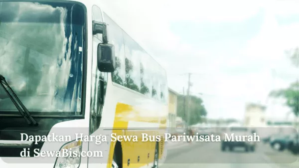 Dapatkan Harga Sewa Bus Pariwisata Murah di SewaBis.com