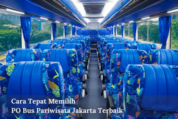 Cara Tepat Memilih PO Bus Pariwisata Jakarta Terbaik