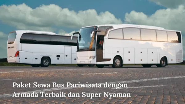 Paket Sewa Bus Pariwisata dengan Armada Terbaik dan Super Nyaman