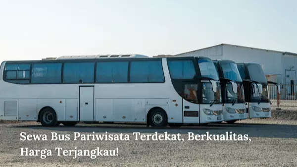 Sewa Bus Pariwisata Terdekat, Berkualitas, Harga Terjangkau!