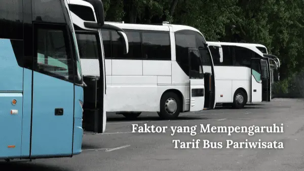 Faktor yang Mempengaruhi Tarif Bus Pariwisata