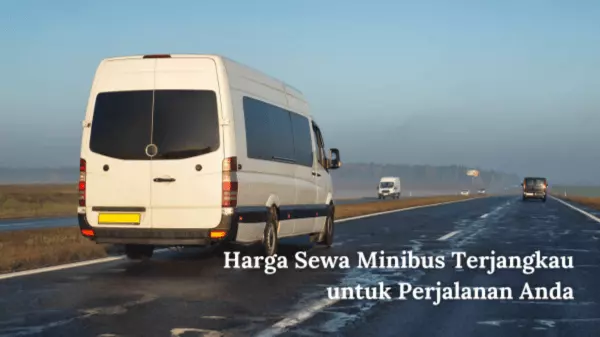 Harga Sewa Minibus Terjangkau untuk Perjalanan Anda